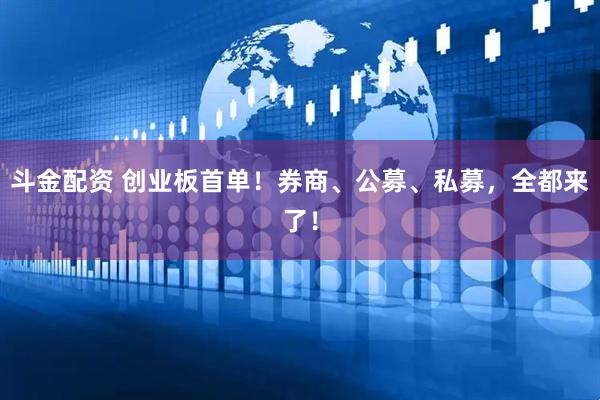 斗金配资 创业板首单！券商、公募、私募，全都来了！