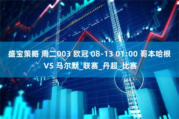 盛宝策略 周二003 欧冠 08-13 01:00 哥本哈根 VS 马尔默_联赛_丹超_比赛