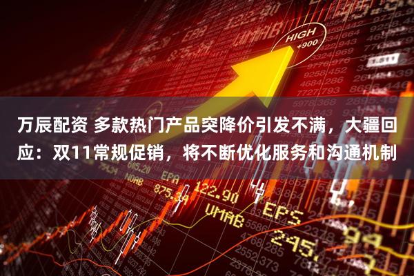 万辰配资 多款热门产品突降价引发不满，大疆回应：双11常规促销，将不断优化服务和沟通机制